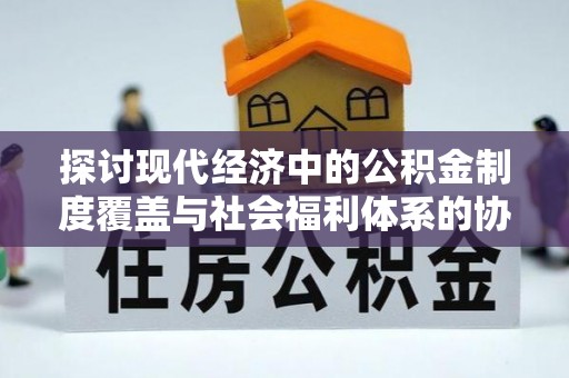 田中探讨现代经济中的公积金制度覆盖与社会福利体系的协同发展