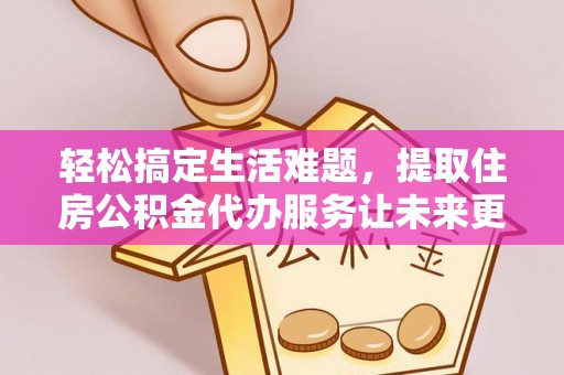 田中轻松搞定生活难题，提取住房公积金代办服务让未来更安心