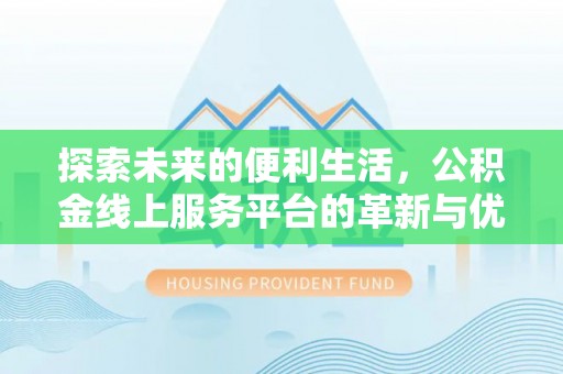 田中探索未来的便利生活，公积金线上服务平台的革新与优势