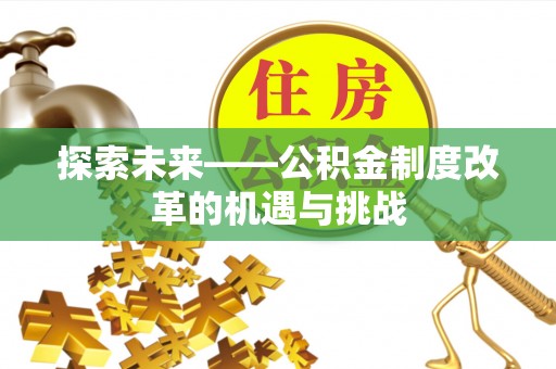 田中探索未来——公积金制度改革的机遇与挑战