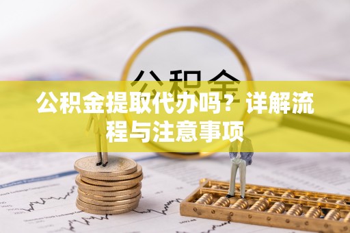田中公积金提取代办吗？详解流程与注意事项