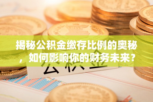 田中揭秘公积金缴存比例的奥秘，如何影响你的财务未来？