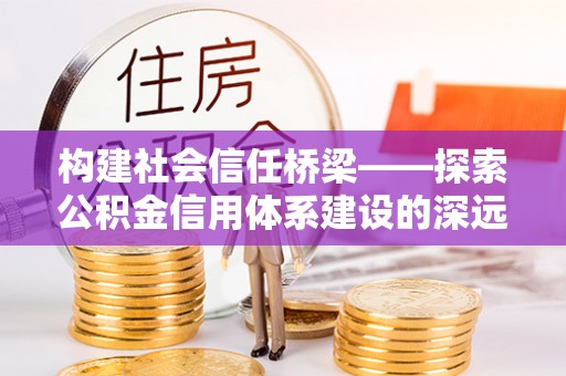 田中构建社会信任桥梁——探索公积金信用体系建设的深远意义