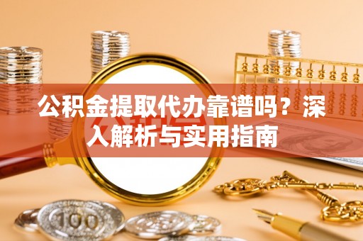 田中公积金提取代办靠谱吗？深入解析与实用指南