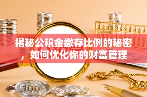 田中揭秘公积金缴存比例的秘密，如何优化你的财富管理