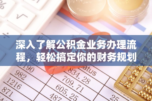 田中深入了解公积金业务办理流程，轻松搞定你的财务规划