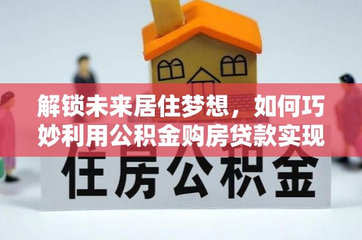 田中解锁未来居住梦想，如何巧妙利用公积金购房贷款实现房产投资