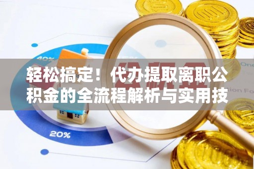 田中轻松搞定！代办提取离职公积金的全流程解析与实用技巧