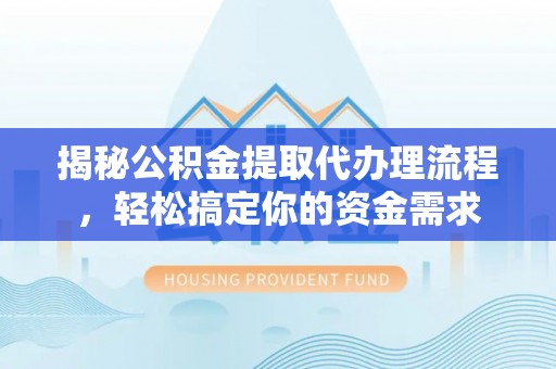 田中揭秘公积金提取代办理流程，轻松搞定你的资金需求