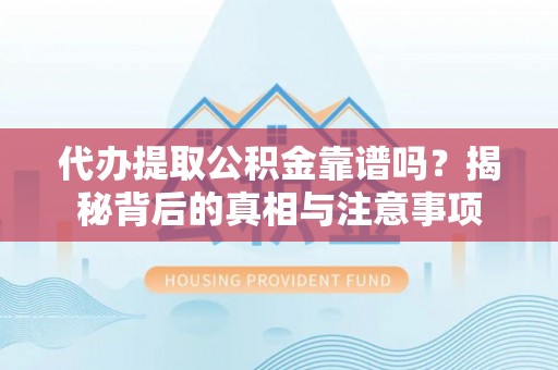 田中代办提取公积金靠谱吗？揭秘背后的真相与注意事项