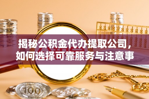 田中揭秘公积金代办提取公司，如何选择可靠服务与注意事项