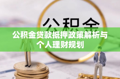 田中公积金贷款抵押政策解析与个人理财规划