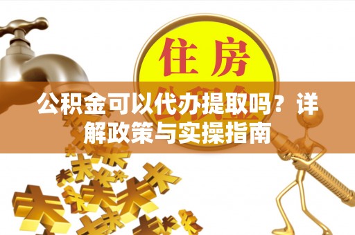 田中公积金可以代办提取吗？详解政策与实操指南