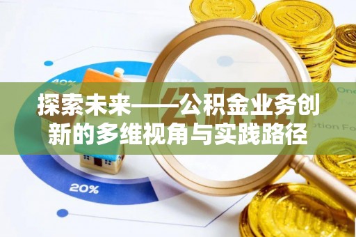田中探索未来——公积金业务创新的多维视角与实践路径