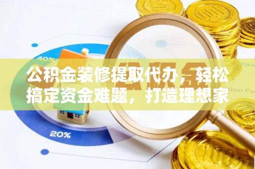 田中公积金装修提取代办，轻松搞定资金难题，打造理想家居
