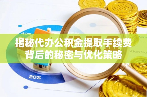 田中揭秘代办公积金提取手续费背后的秘密与优化策略