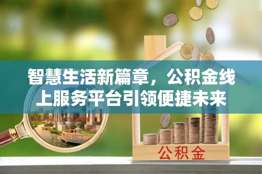田中智慧生活新篇章，公积金线上服务平台引领便捷未来