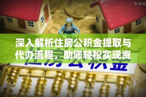 田中深入解析住房公积金提取与代办流程，助您轻松实现资金利用最大化