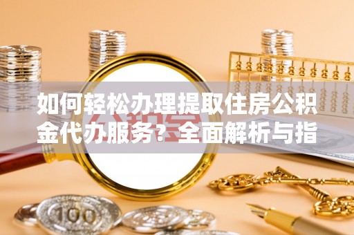 田中如何轻松办理提取住房公积金代办服务？全面解析与指南