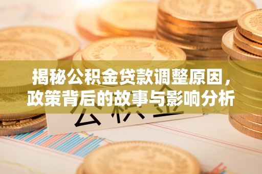 田中揭秘公积金贷款调整原因，政策背后的故事与影响分析