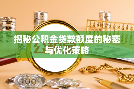 田中揭秘公积金贷款额度的秘密与优化策略