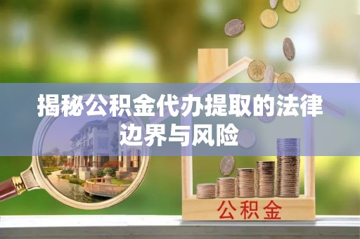 田中揭秘公积金代办提取的法律边界与风险