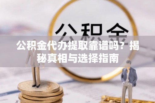田中公积金代办提取靠谱吗？揭秘真相与选择指南