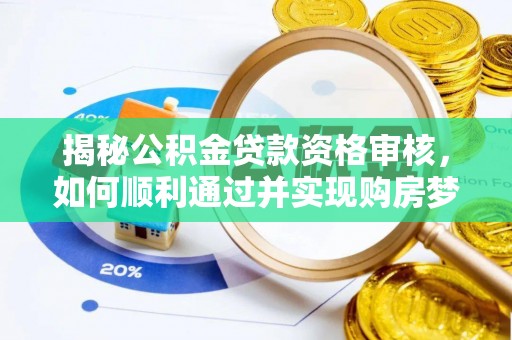 田中揭秘公积金贷款资格审核，如何顺利通过并实现购房梦想