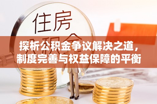 田中探析公积金争议解决之道，制度完善与权益保障的平衡点