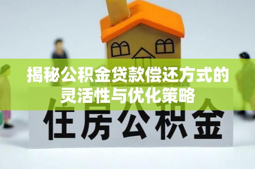 田中揭秘公积金贷款偿还方式的灵活性与优化策略