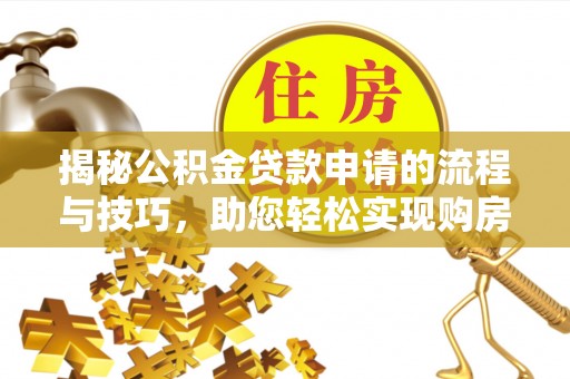 田中揭秘公积金贷款申请的流程与技巧，助您轻松实现购房梦