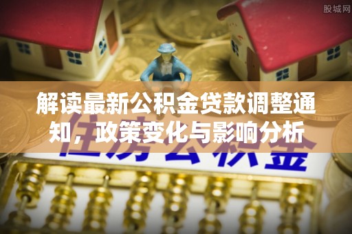 田中解读最新公积金贷款调整通知，政策变化与影响分析