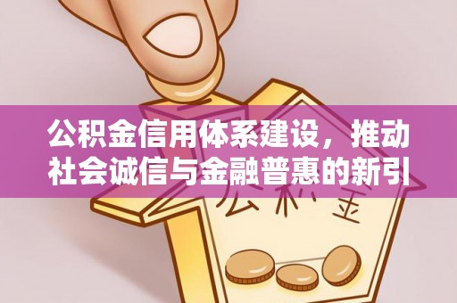 田中公积金信用体系建设，推动社会诚信与金融普惠的新引擎