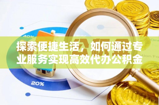 田中探索便捷生活，如何通过专业服务实现高效代办公积金提取