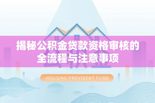 田中揭秘公积金贷款资格审核的全流程与注意事项
