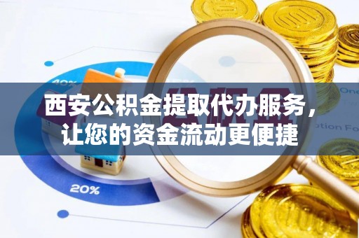 田中西安公积金提取代办服务，让您的资金流动更便捷