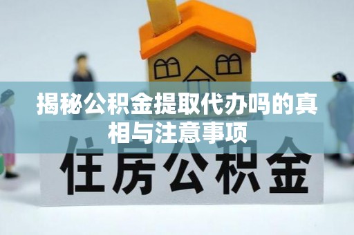 田中揭秘公积金提取代办吗的真相与注意事项