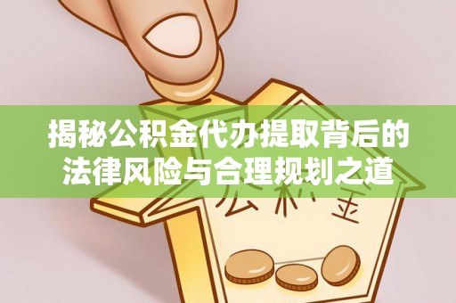 田中揭秘公积金代办提取背后的法律风险与合理规划之道