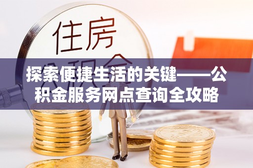 田中探索便捷生活的关键——公积金服务网点查询全攻略