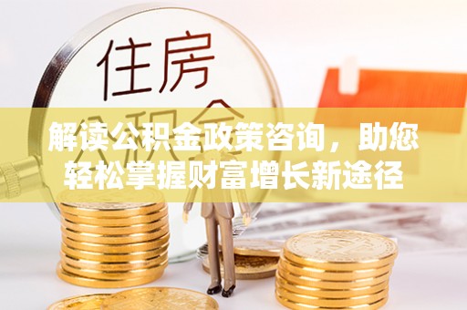 田中解读公积金政策咨询，助您轻松掌握财富增长新途径