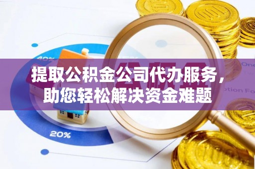 田中提取公积金公司代办服务，助您轻松解决资金难题