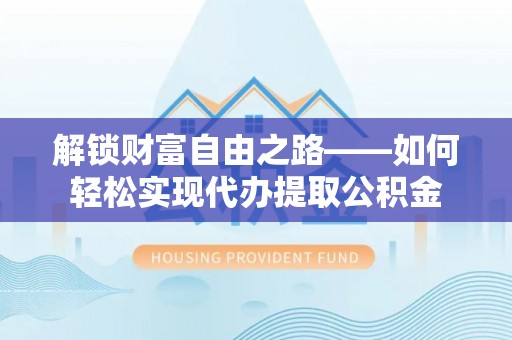 田中解锁财富自由之路——如何轻松实现代办提取公积金