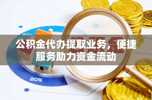 田中公积金代办提取业务，便捷服务助力资金流动
