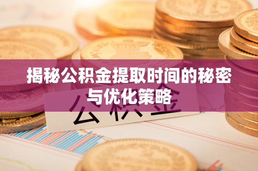 田中揭秘公积金提取时间的秘密与优化策略