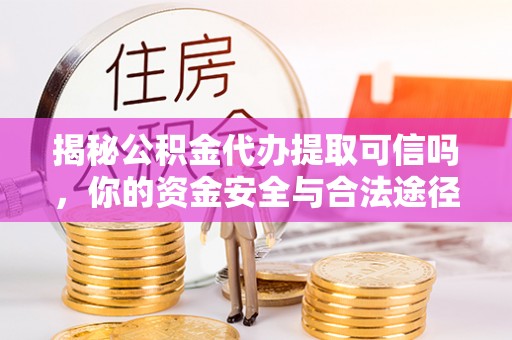 田中揭秘公积金代办提取可信吗，你的资金安全与合法途径全解析