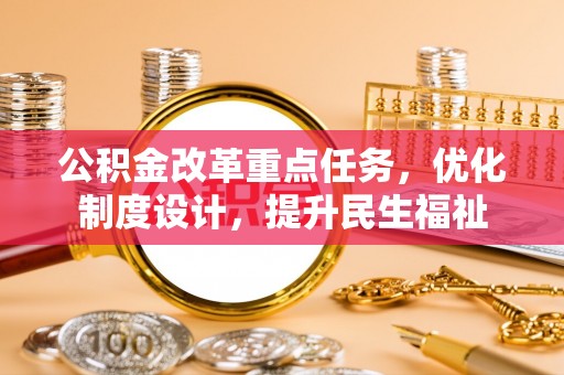 田中公积金改革重点任务，优化制度设计，提升民生福祉