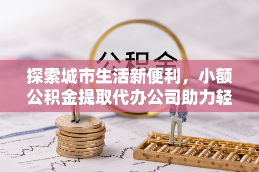 田中探索城市生活新便利，小额公积金提取代办公司助力轻松理财