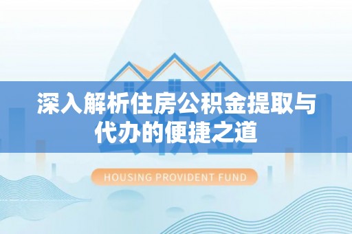 田中深入解析住房公积金提取与代办的便捷之道