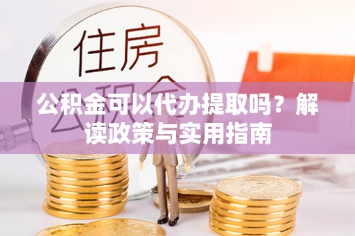 田中公积金可以代办提取吗？解读政策与实用指南