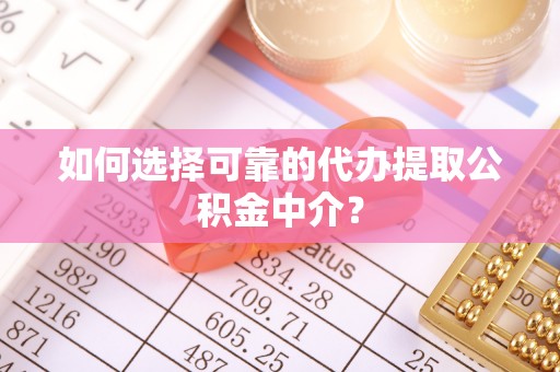 田中如何选择可靠的代办提取公积金中介？